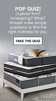 Pop Quiz! Cushion firm? Innerspring? What? Answer a few simple questions to find the right mattress for you, Take The Quiz